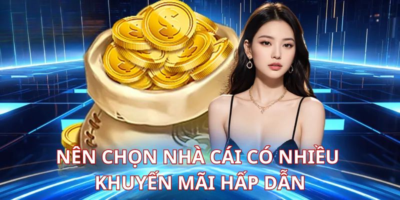 Nơi nào có ưu đãi nhiều chứng tỏ có chế độ đãi ngộ người chơi tốt