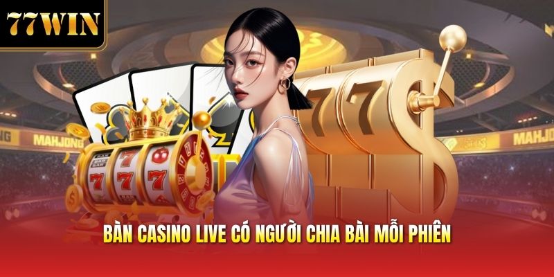 Bàn casino live có người chia bài mỗi phiên