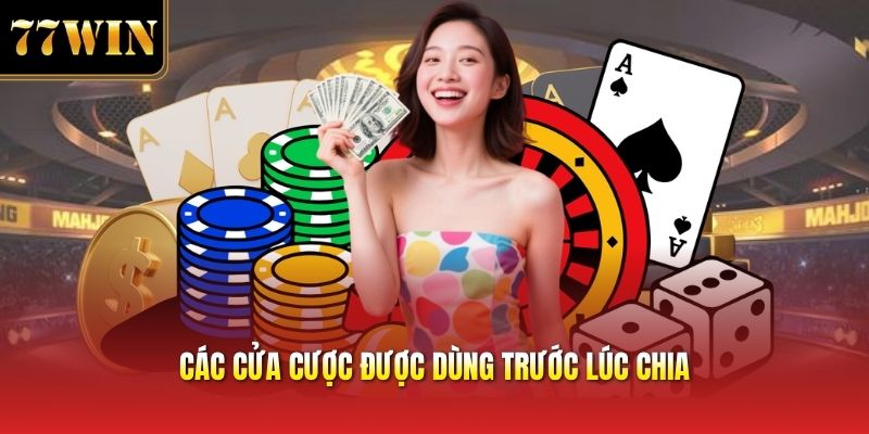 Các cửa cược được dùng trước lúc chia