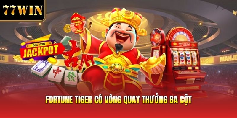 Fortune tiger có vòng quay thưởng ba cột