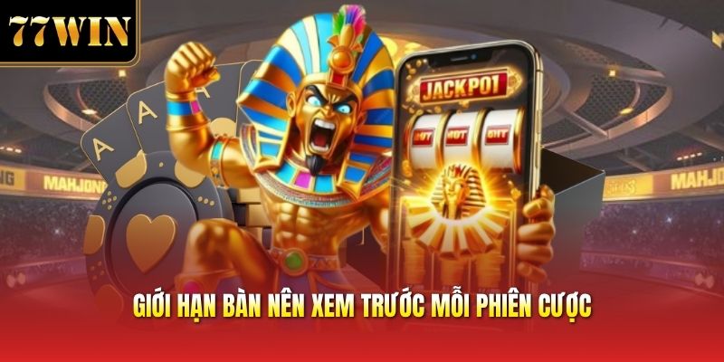 Giới hạn bàn nên xem trước mỗi phiên cược
