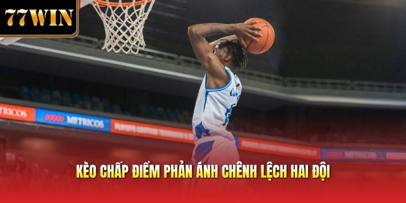 Kèo chấp điểm phản ánh chênh lệch hai đội