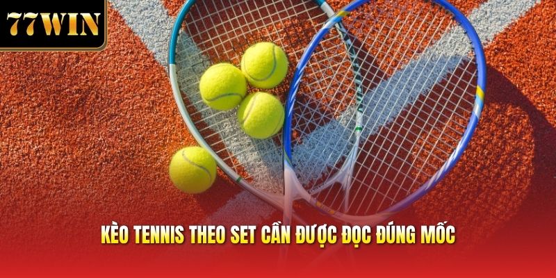 Kèo tennis theo set cần được đọc đúng mốc