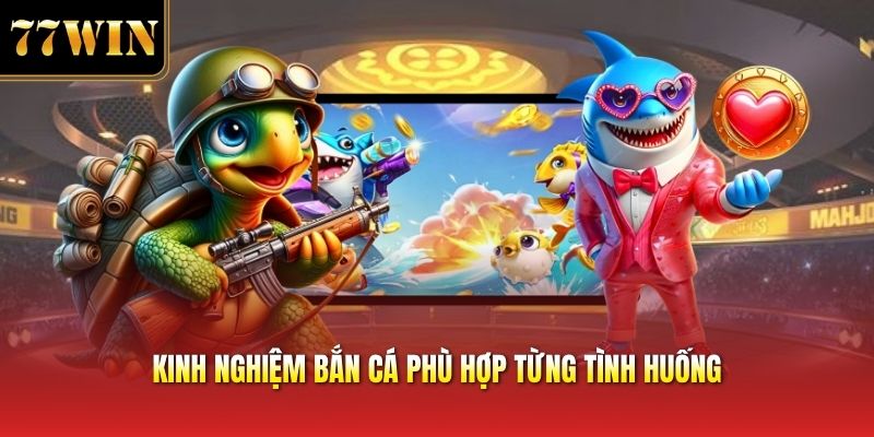 Kinh nghiệm bắn cá phù hợp từng tình huống