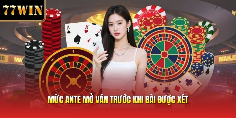 Mức ante mở ván trước khi bài được xét