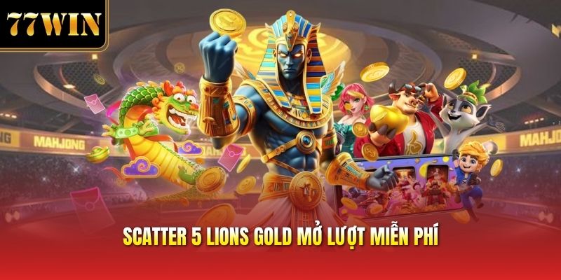 Scatter 5 lions gold mở lượt miễn phí