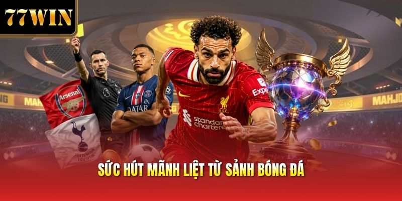 Sức hút mãnh liệt từ sảnh bóng đá